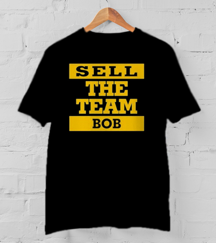 Bob Pittsburgh Pirates Sell The Team Fan Message T-Shirt