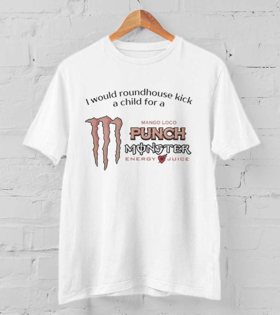 I Would Roundhouse Kick A Child For A Monster Punch Mango Loco Energy Juice T-Shirt