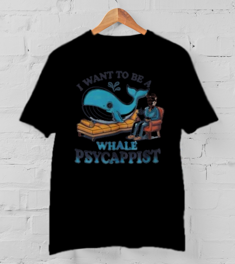 I Want To Be A Whale Psycappist T-Shirt