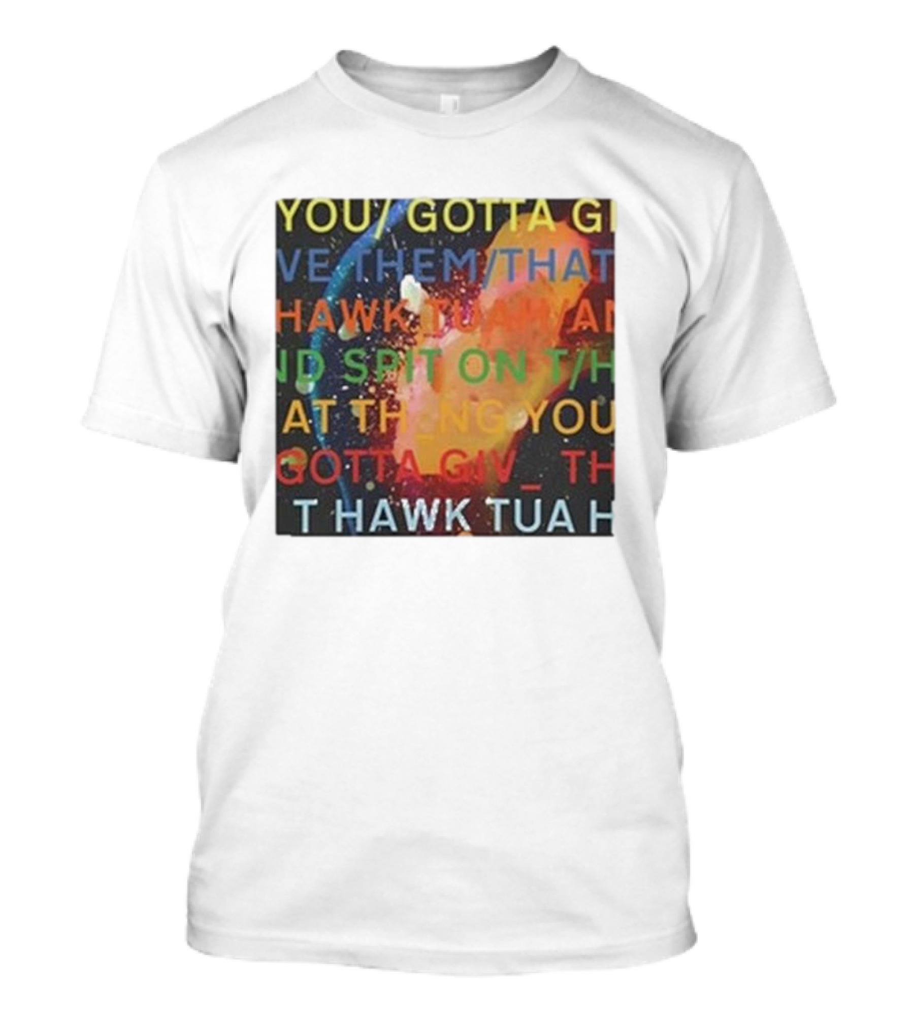 You Gotta Give Them That Hawk Tua And Spit On That Thing You Giv T Hawk Tua T-Shirt