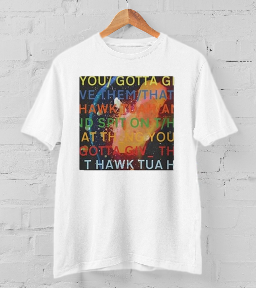 You Gotta Give Them That Hawk Tua And Spit On That Thing You Giv T Hawk Tua T-Shirt