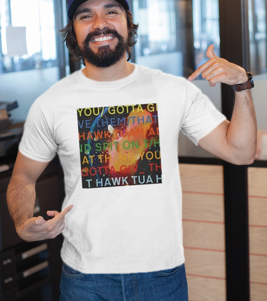 You Gotta Give Them That Hawk Tua And Spit On That Thing You Giv T Hawk Tua T-Shirt