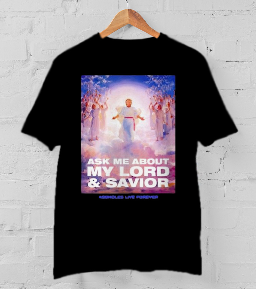 Ask Me About My Lord And Savior Assholes Live Forever T-Shirt