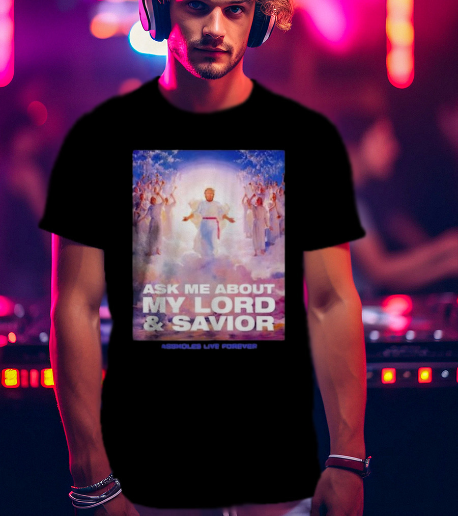 Ask Me About My Lord And Savior Assholes Live Forever T-Shirt