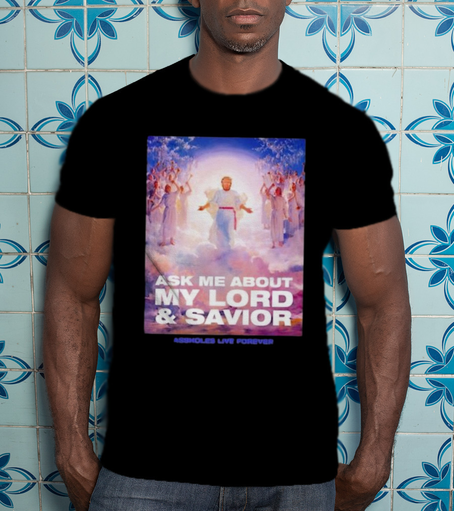 Ask Me About My Lord And Savior Assholes Live Forever T-Shirt