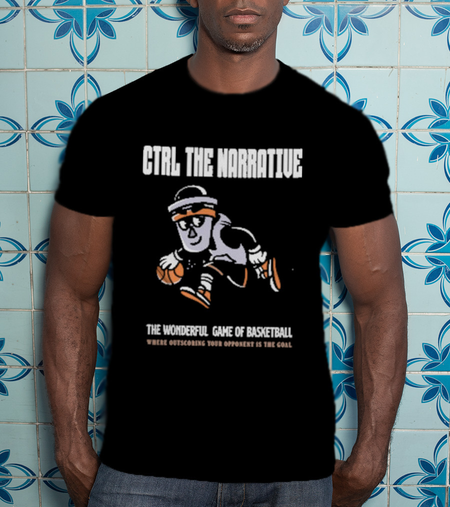 CTRL The Narrative Where Outscoring Your Opponent Is The Goal The Wonderful Game Of Basketball T-Shirt