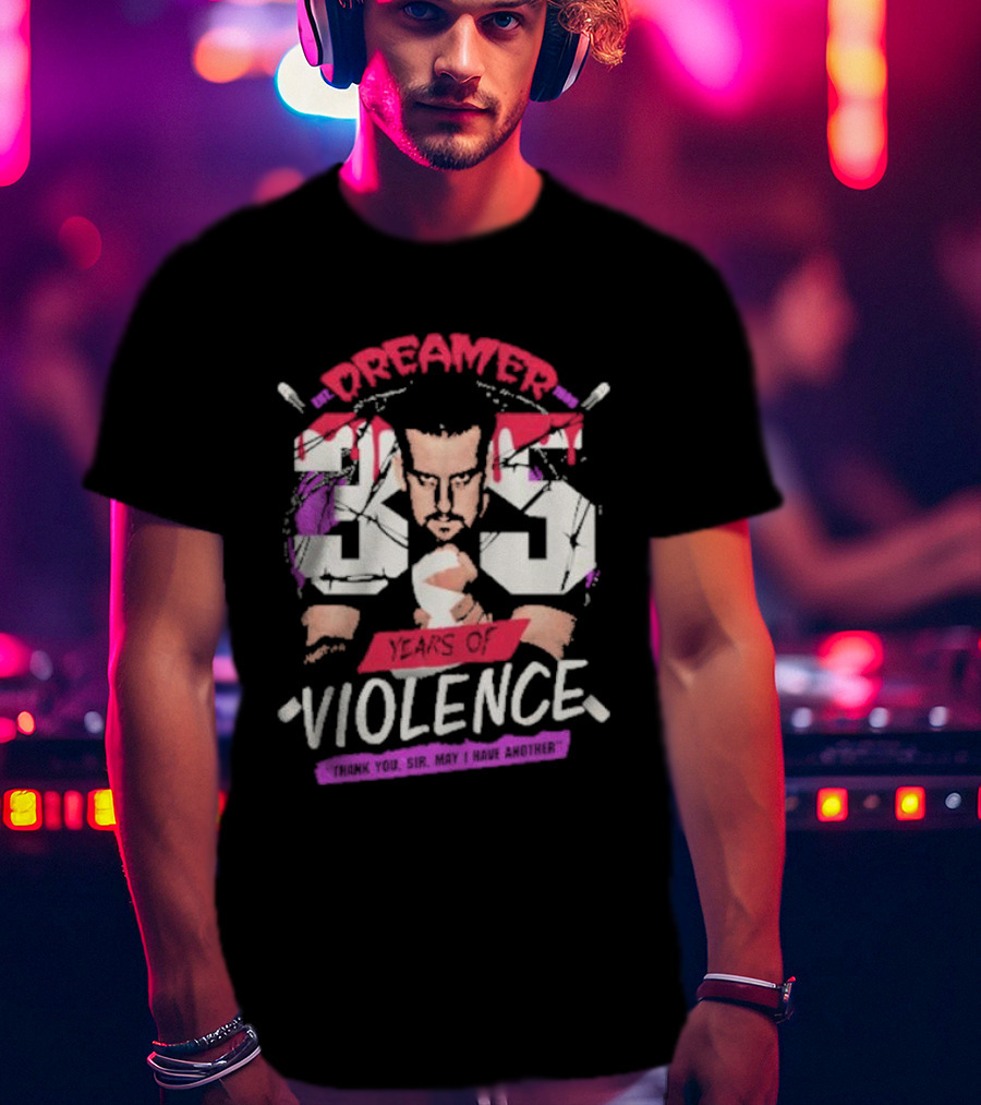 Dreamer 35 Years Of Violence Thank You Sir May I Have Another T-Shirt