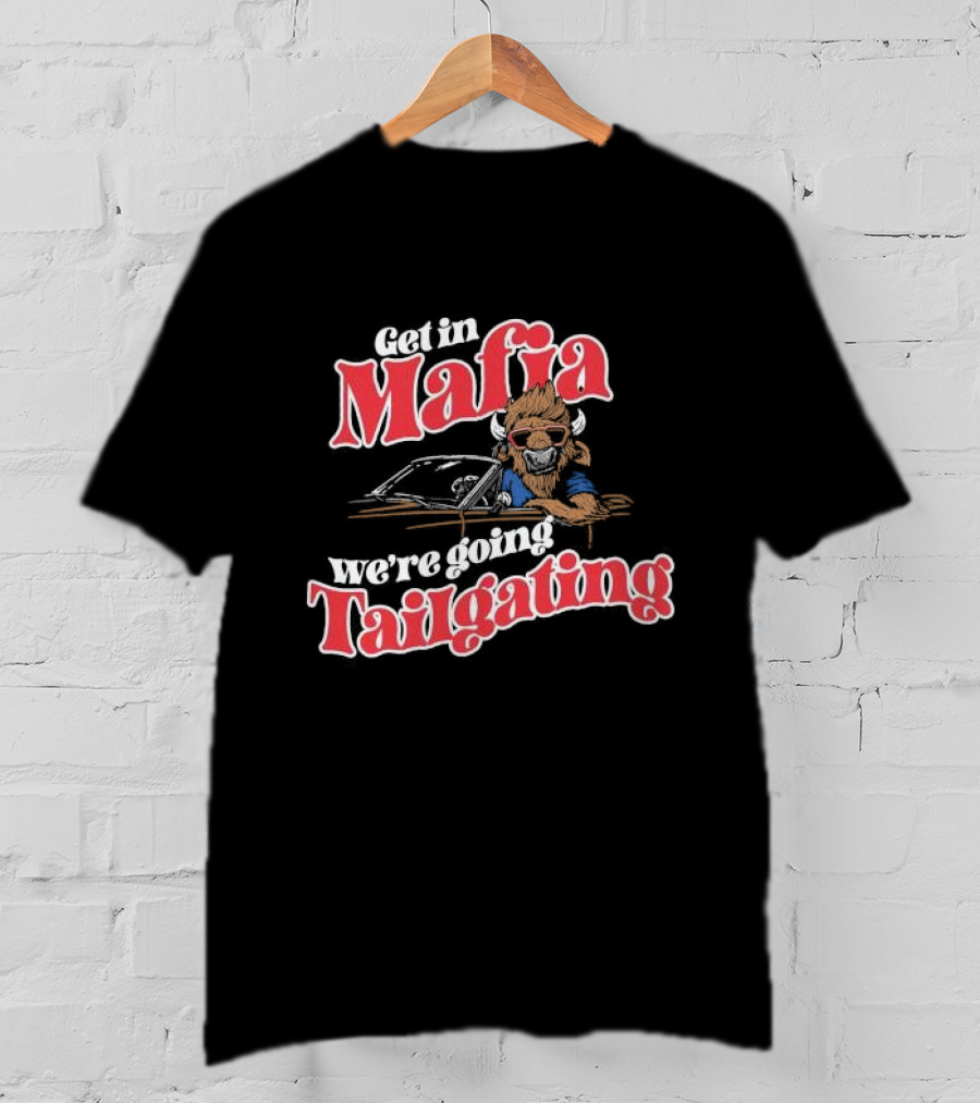 Get In Mafia We’re Going Tailgating With Cool Buffalo Driving T-Shirt
