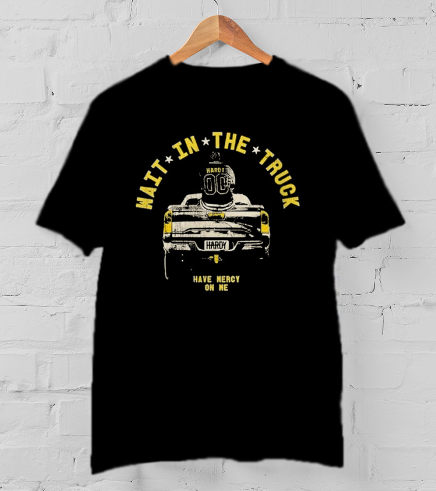 Hardy Wait In The Truck Have Mercy On Me 00 Football Helmet And Pickup Truck T-Shirt