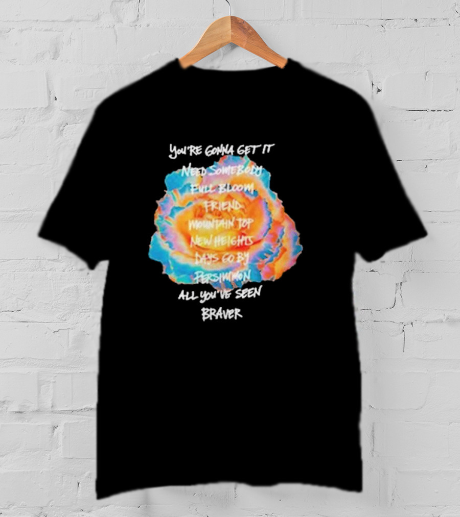 You’re Gonna Get It Need Somebody Full Bloom Friend Mountain Top New Heights Days Go By Persimmon All You’ve Seen Braver T-Shirt