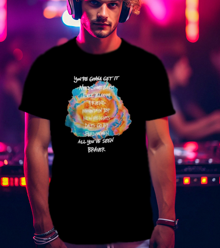 You’re Gonna Get It Need Somebody Full Bloom Friend Mountain Top New Heights Days Go By Persimmon All You’ve Seen Braver T-Shirt