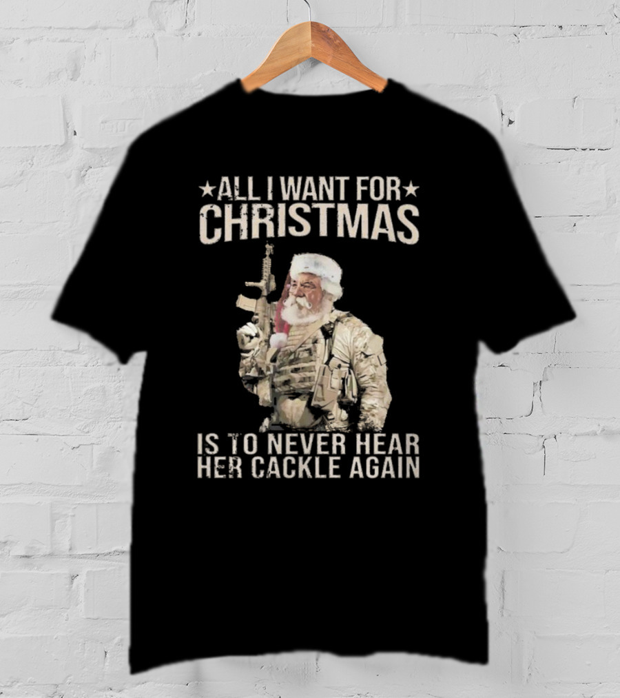 All I Want For Christmas Is To Never Hear Her Cackle Again Santa With Tactical Gear T-Shirt