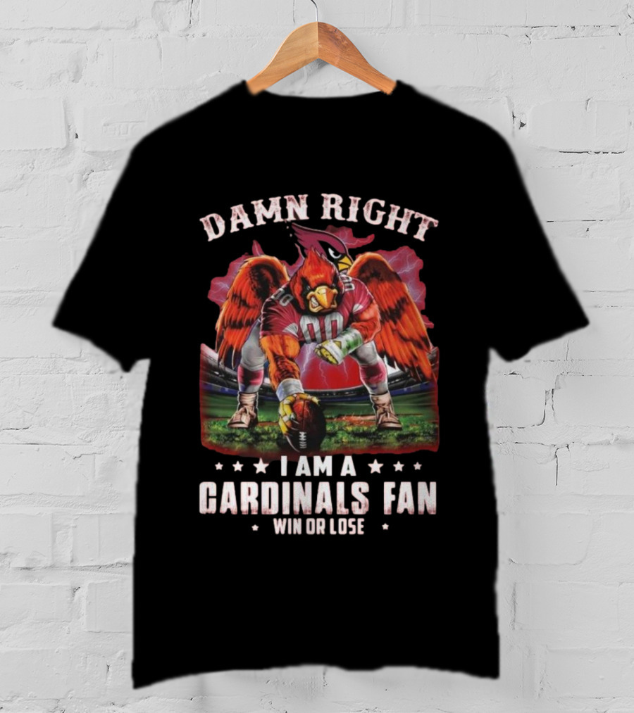 Damn Right I Am A Cardinals Fan Win Or Lose T-Shirt