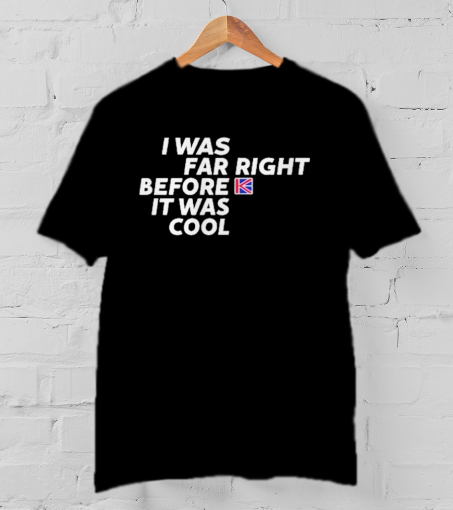 I Was Far Right Before It Was Cool British Flag K T-Shirt