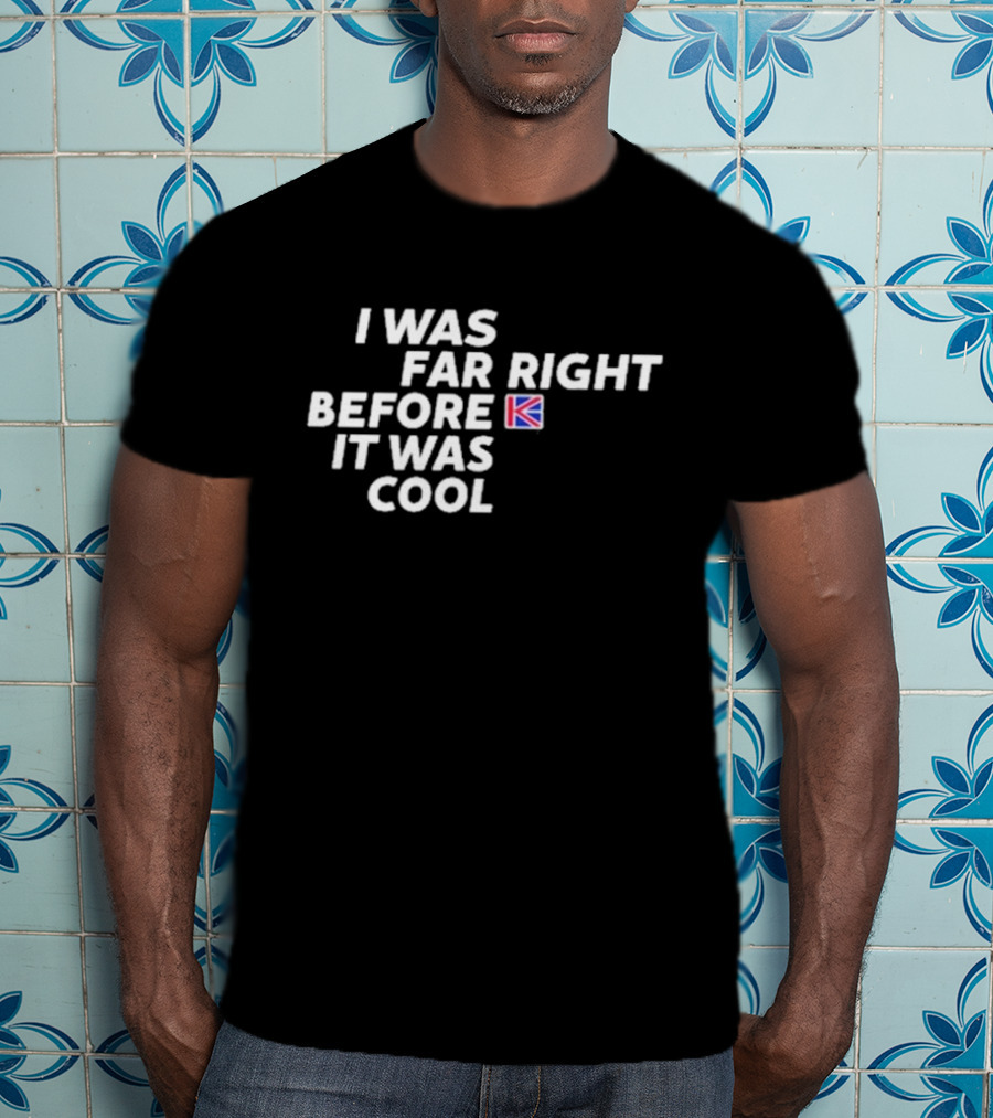 I Was Far Right Before It Was Cool British Flag K T-Shirt