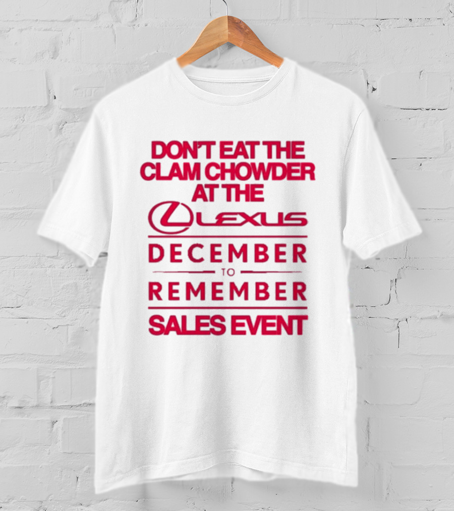 Don’t Eat The Clam Chowder At The Lexus December To Remember Sales Event T-Shirt