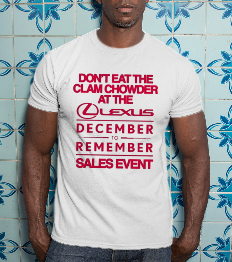 Don’t Eat The Clam Chowder At The Lexus December To Remember Sales Event T-Shirt