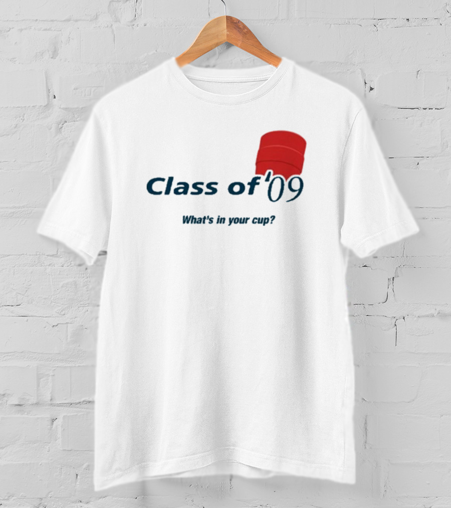 Class Of ’09 Double Cup What's In Your Cup? T-Shirt