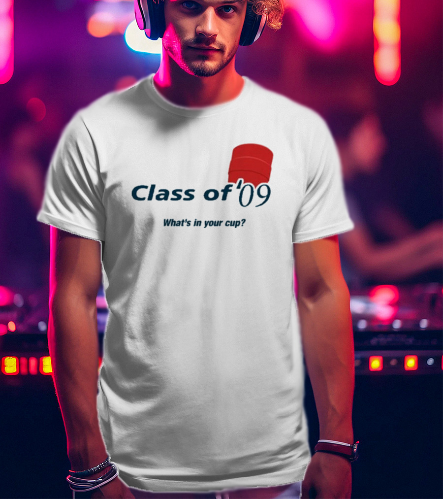 Class Of ’09 Double Cup What's In Your Cup? T-Shirt