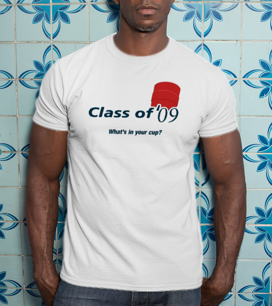 Class Of ’09 Double Cup What's In Your Cup? T-Shirt