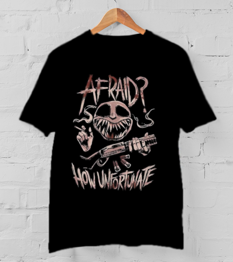 AFRAID? How Unfortunate T-Shirt