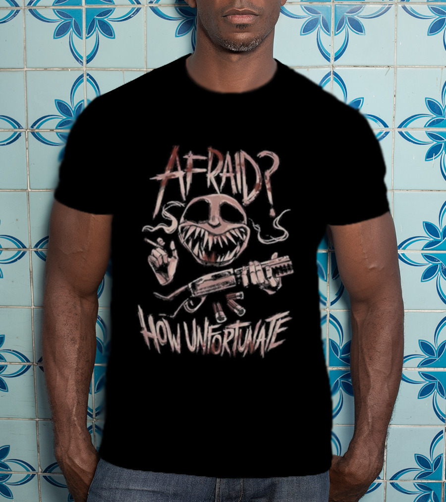 AFRAID? How Unfortunate T-Shirt