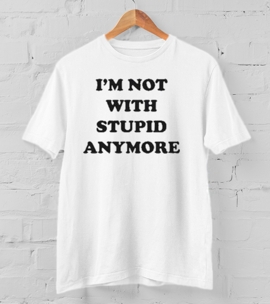 I’m Not With Stupid Anymore Funny Humorous T-Shirt