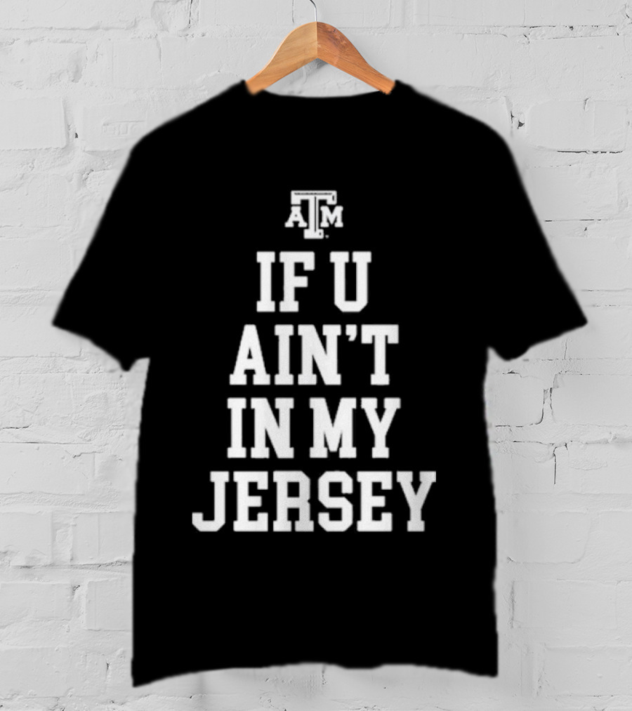 Texas A&M Aggies If U Ain't In My Jersey T-Shirt