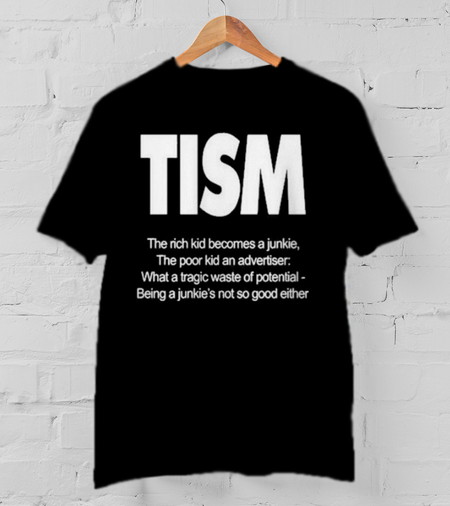 TISM The Rich Kid Becomes A Junkie The Poor Kid An Advertiser What A Tragic Waste Of Potential Being A Junkie’s Not So Good Either T-Shirt