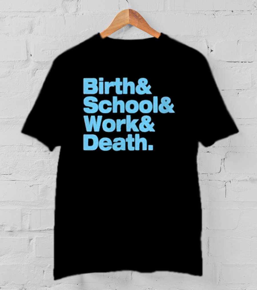 Birth And School And Work And Death Text T-Shirt