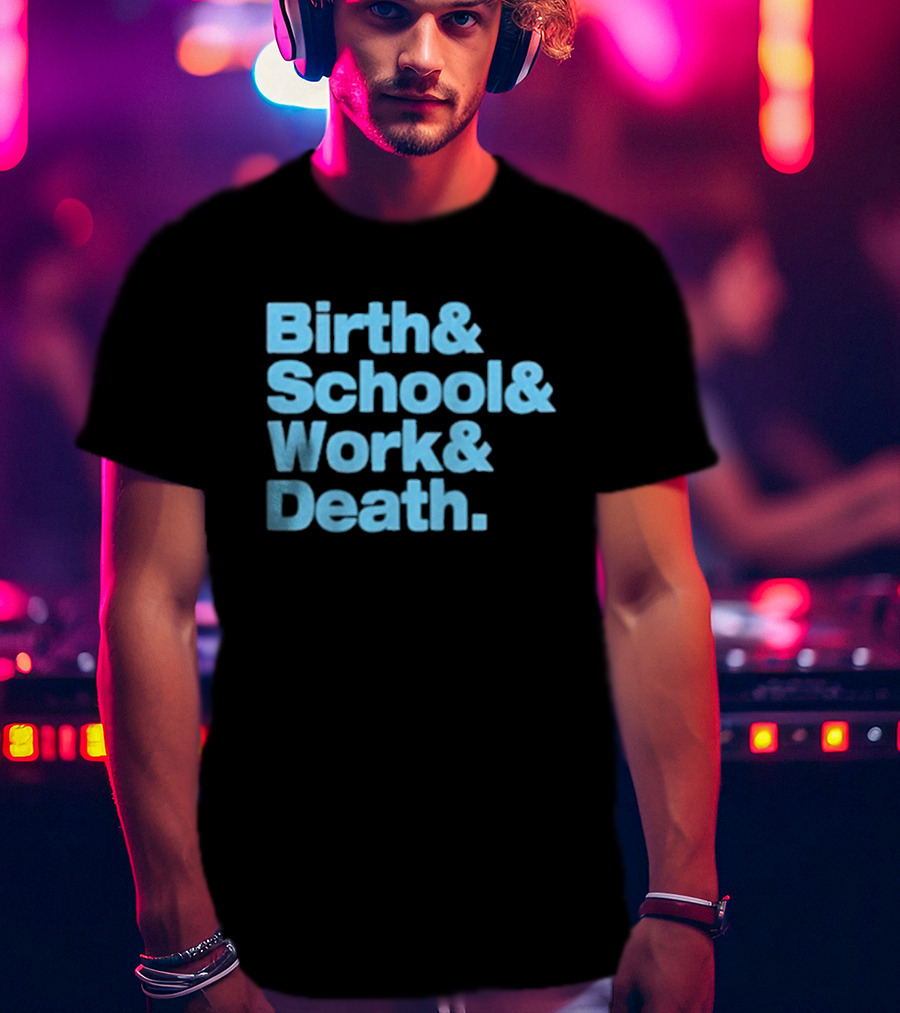 Birth And School And Work And Death Text T-Shirt