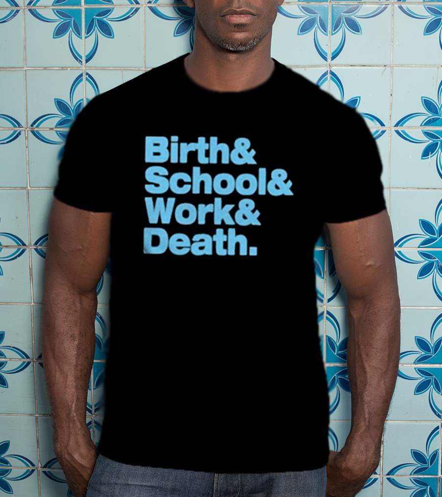 Birth And School And Work And Death Text T-Shirt