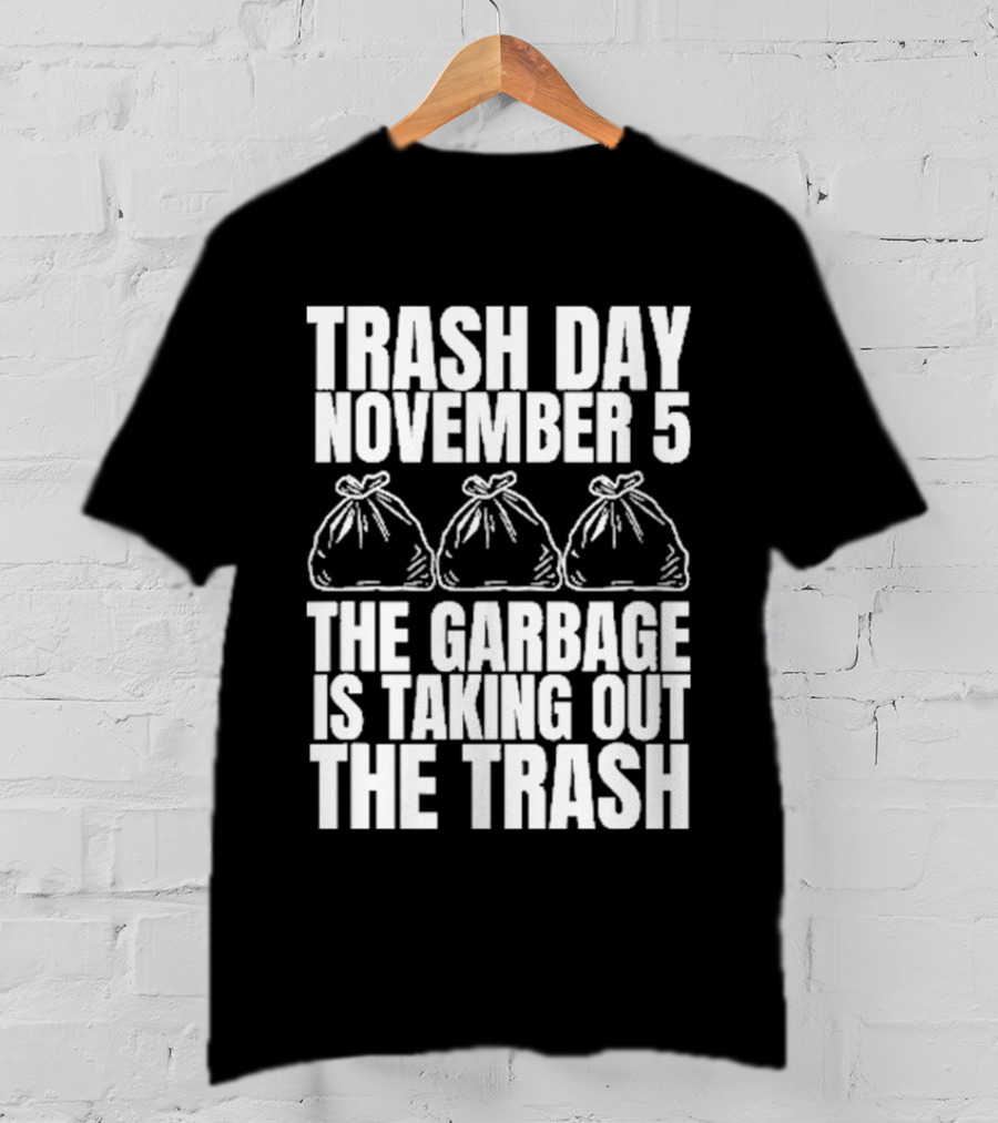 Trash Day November 5 The Garbage Is Taking Out The Trash Bags T-Shirt