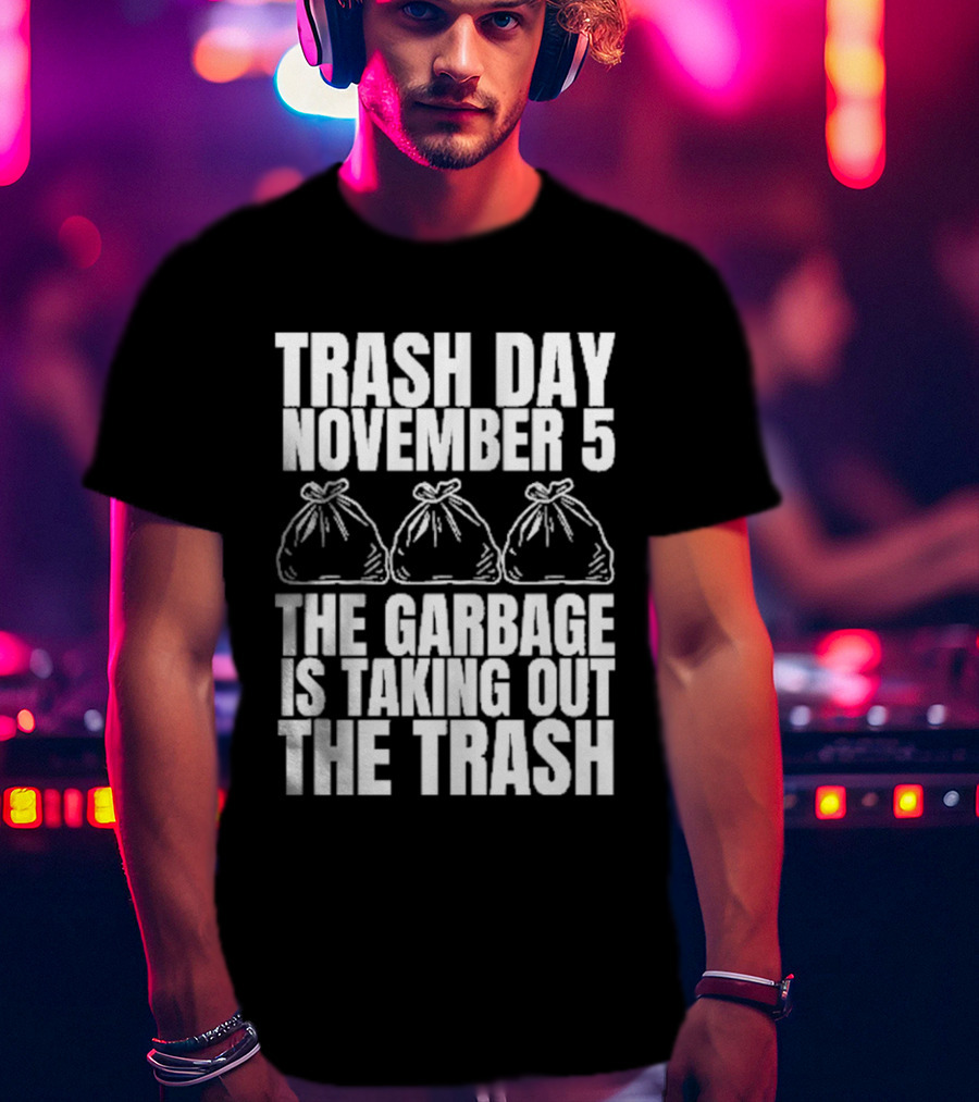 Trash Day November 5 The Garbage Is Taking Out The Trash Bags T-Shirt