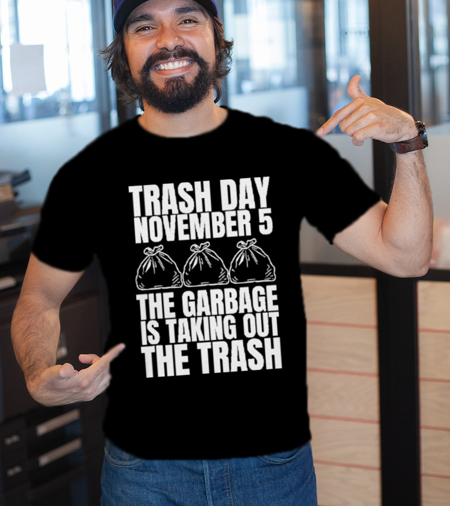Trash Day November 5 The Garbage Is Taking Out The Trash Bags T-Shirt
