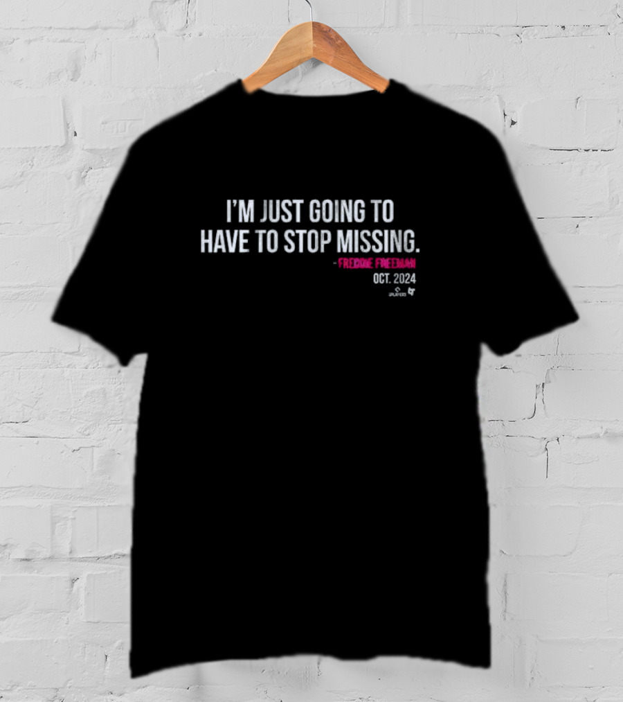 I'm Just Going To Have To Stop Missing Freddie Freeman Oct. T-Shirt