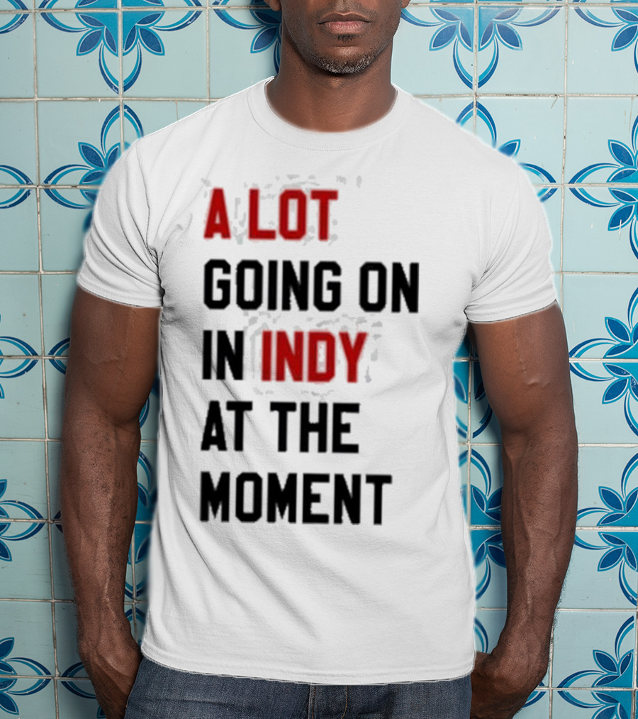 A Lot Going On In Indy At The Moment T-Shirt