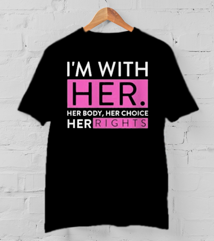 I'm With Her Body Her Choice Her Rights T-Shirt