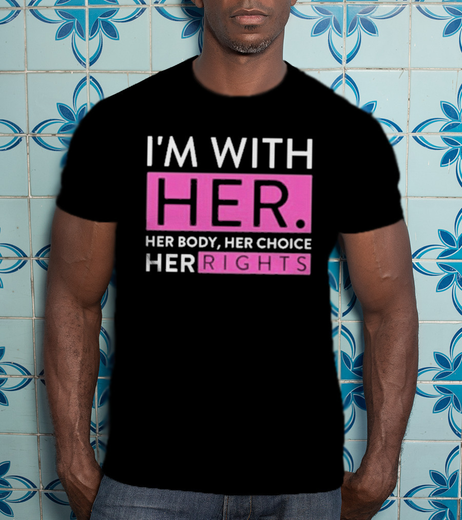 I'm With Her Body Her Choice Her Rights T-Shirt