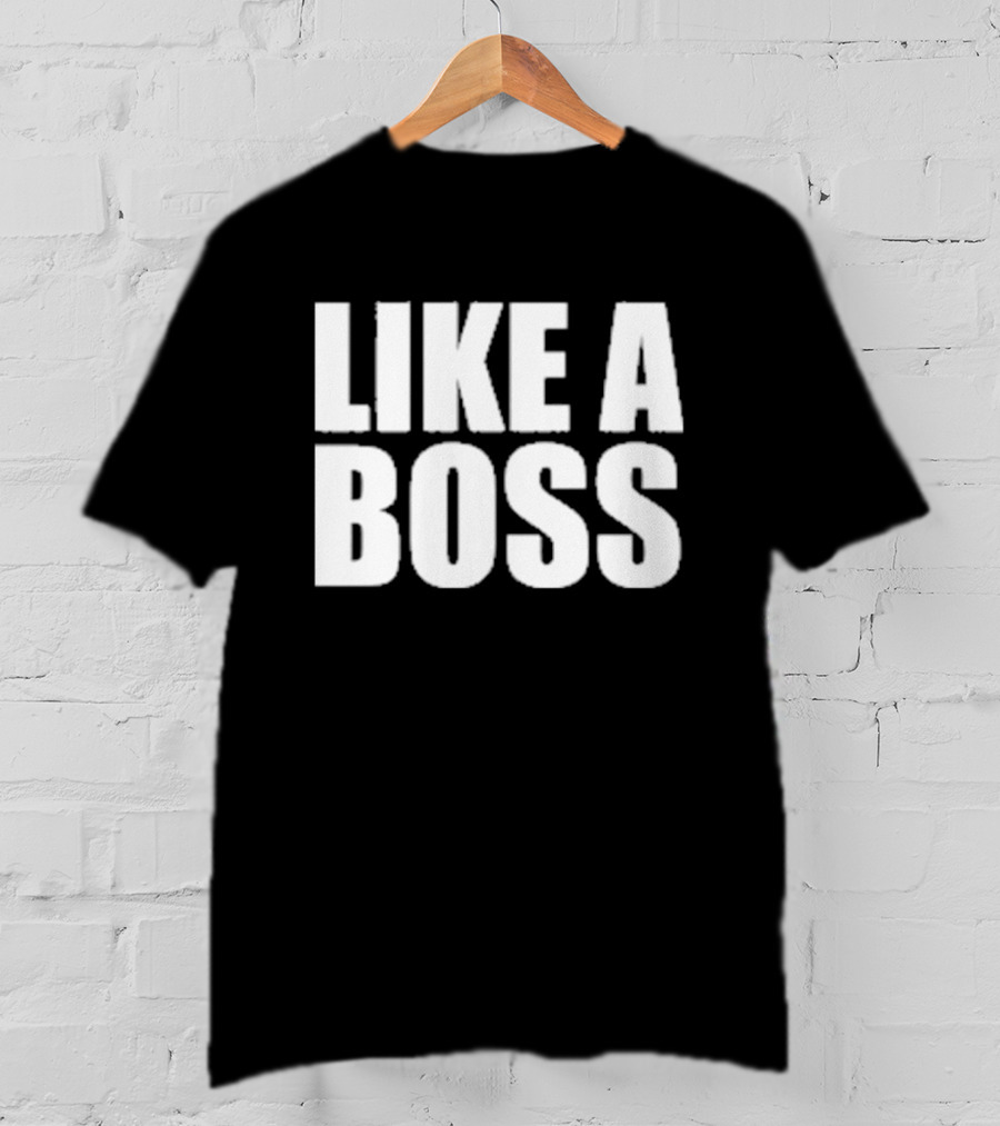 LIKE A BOSS T-Shirt