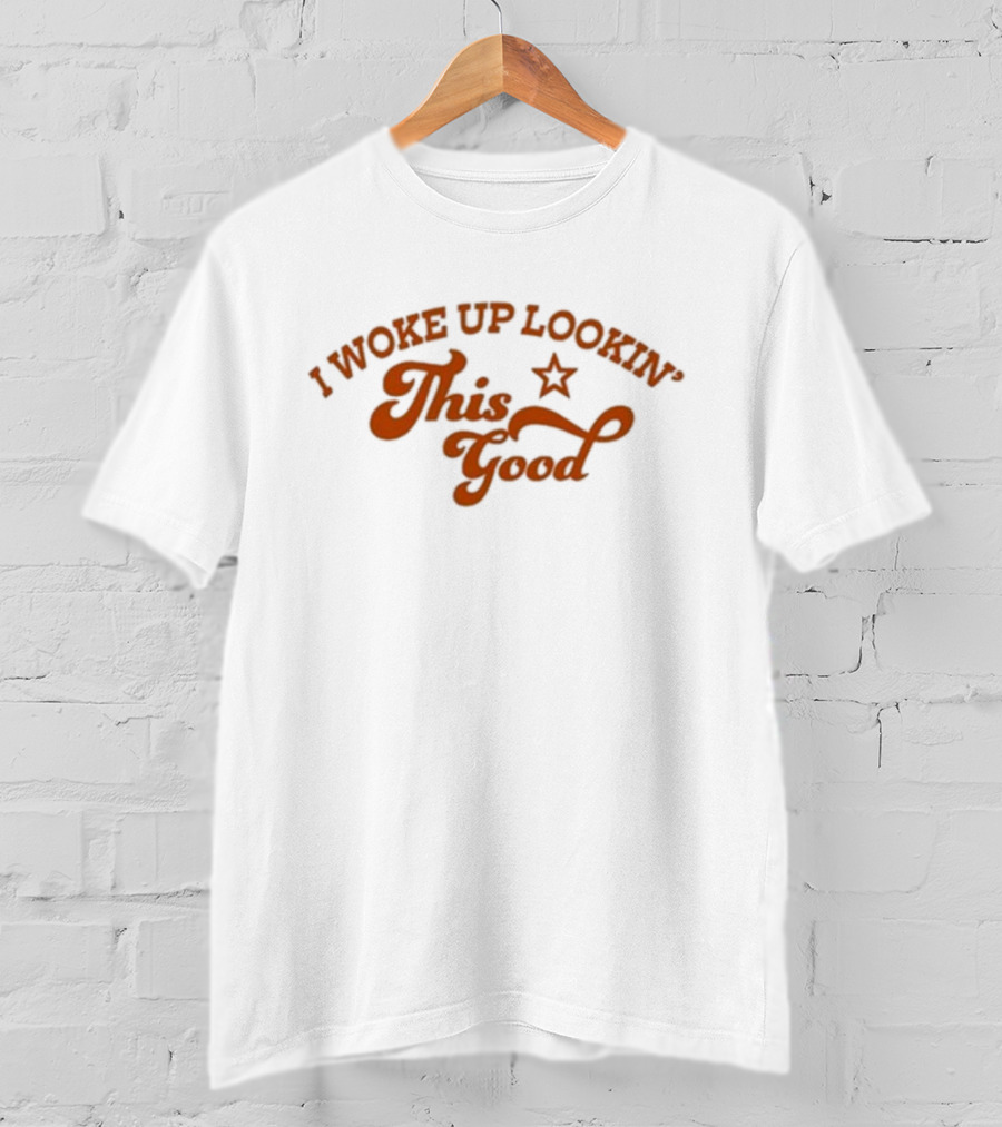 I Woke Up Lookin’ This Good Star T-Shirt