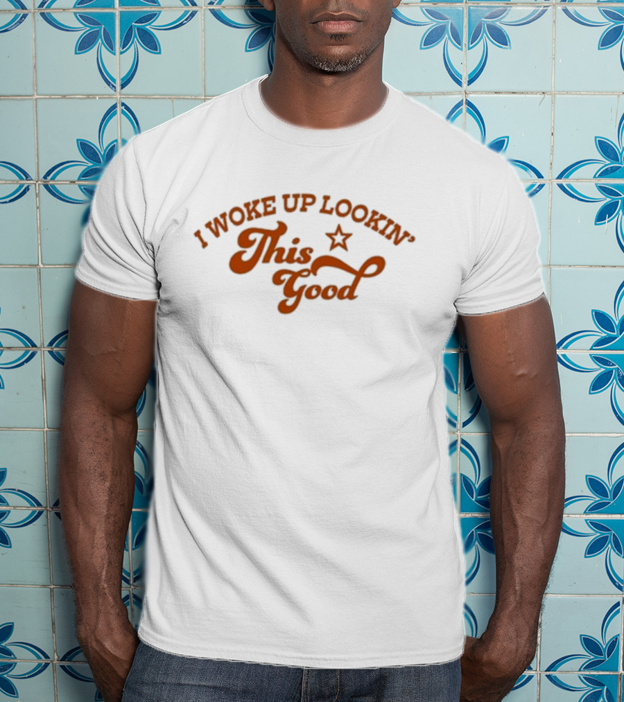 I Woke Up Lookin’ This Good Star T-Shirt