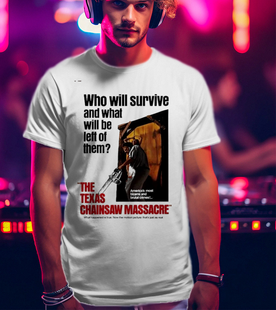 The Texas Chainsaw Massacre Who Will Survive And What Will Be Left Of Them America's Most Bizarre And Brutal Crimes T-Shirt
