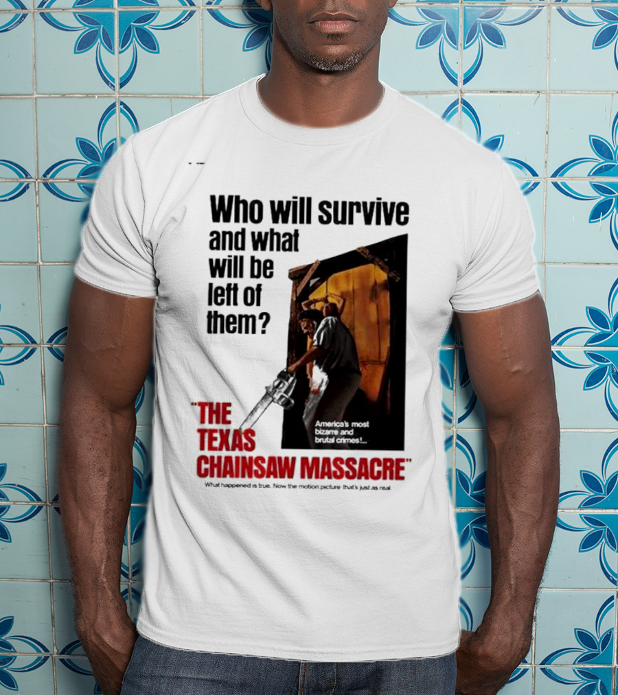 The Texas Chainsaw Massacre Who Will Survive And What Will Be Left Of Them America's Most Bizarre And Brutal Crimes T-Shirt