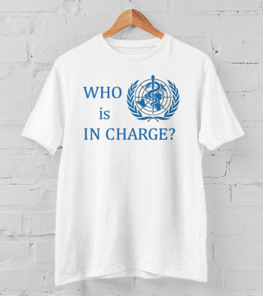 WHO Is In Charge With World Health T-Shirt