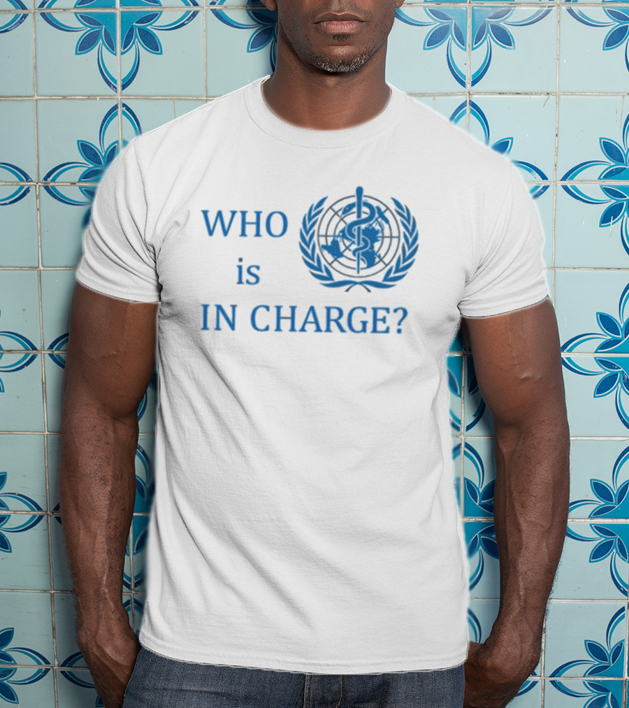 WHO Is In Charge With World Health T-Shirt