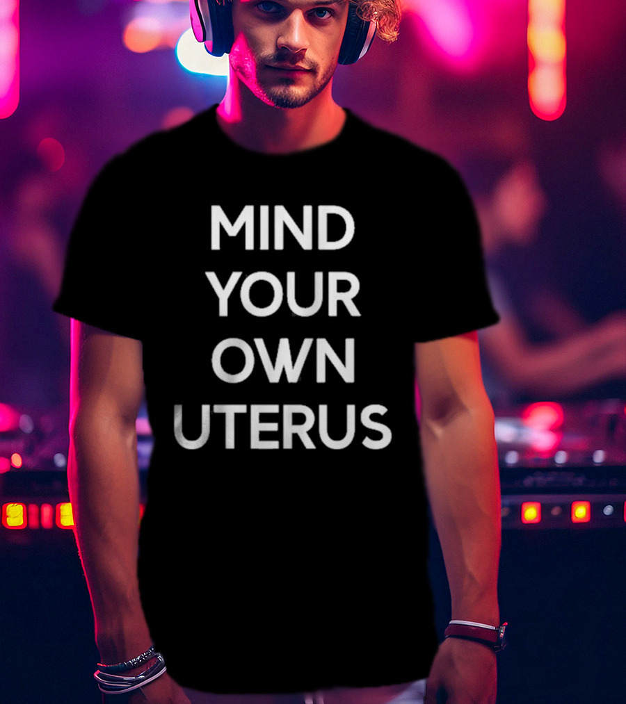 Lilibeth Wearing Mind Your Own Uterus T-Shirt