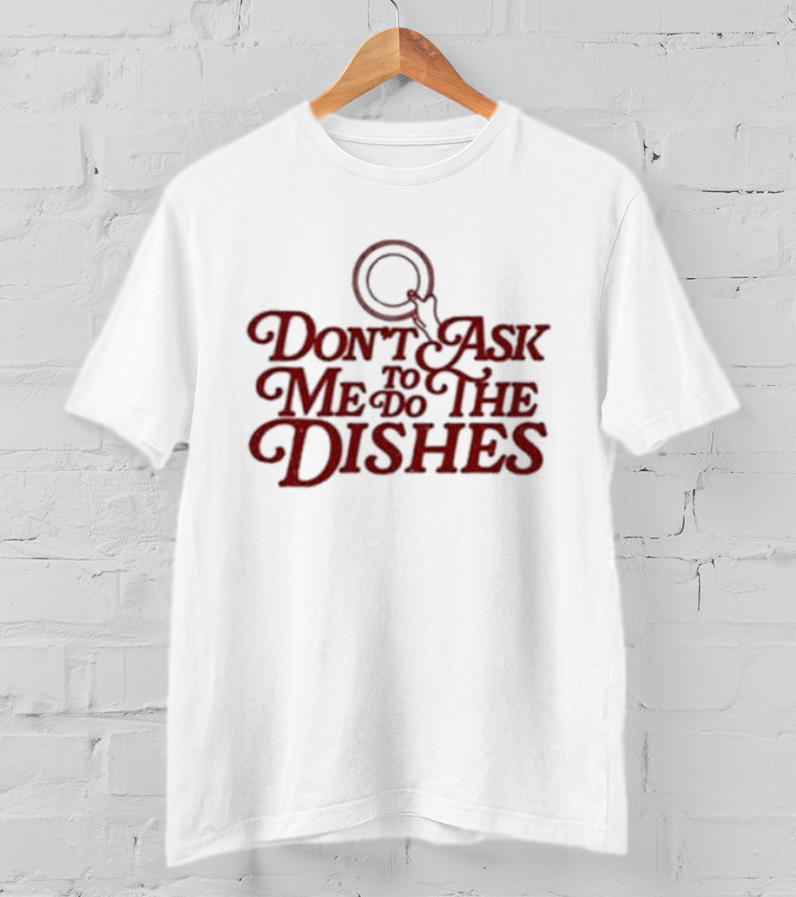 Don’t Ask Me To Do The Dishes Fun Expressive Typography With Dish And Finger Pointer T-Shirt
