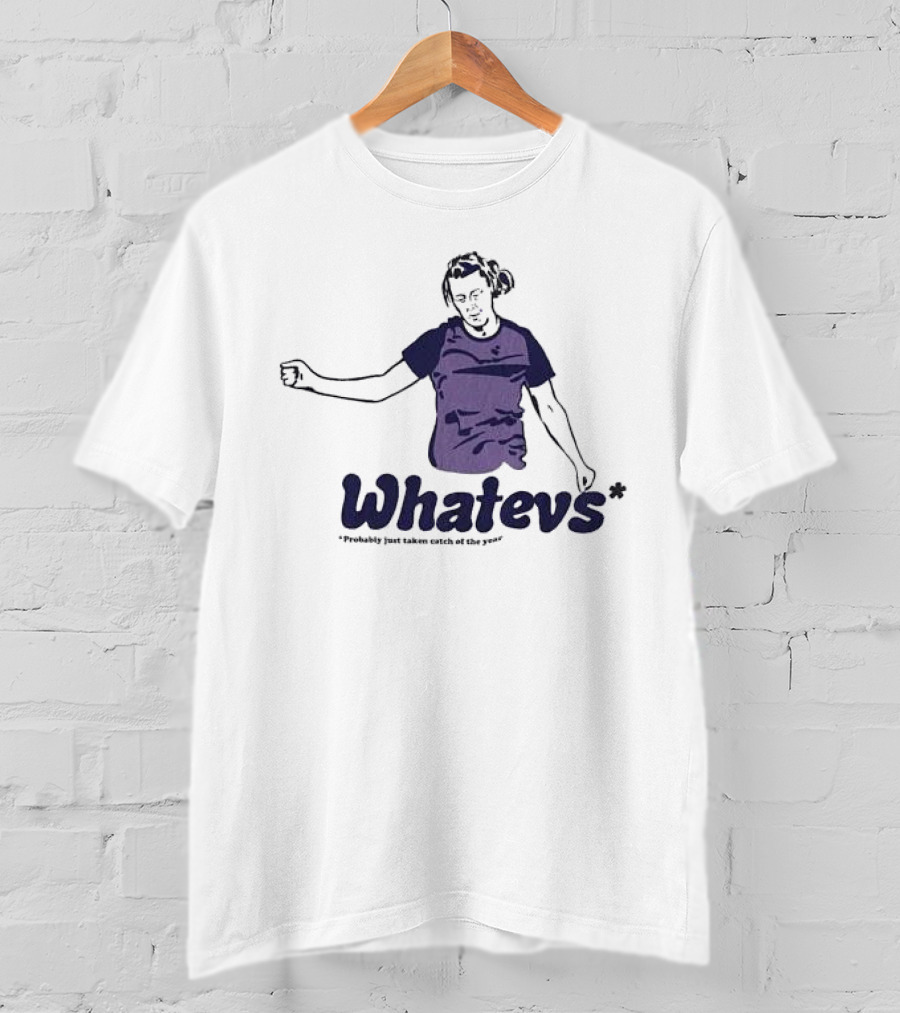 Whatevs Probably Just Taken Catch Of The Year T-Shirt
