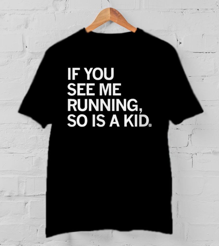 If You See ME Running So Is A Kid T-Shirt